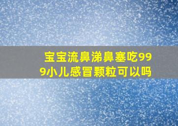 宝宝流鼻涕鼻塞吃999小儿感冒颗粒可以吗