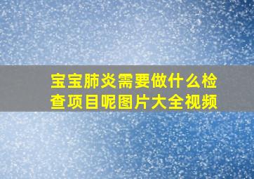 宝宝肺炎需要做什么检查项目呢图片大全视频