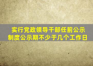 实行党政领导干部任前公示制度公示期不少于几个工作日