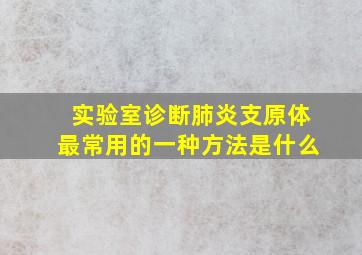 实验室诊断肺炎支原体最常用的一种方法是什么