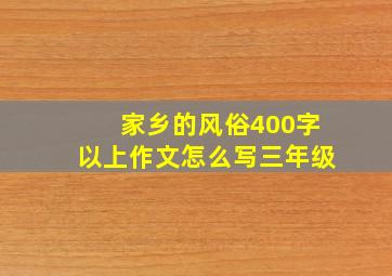 家乡的风俗400字以上作文怎么写三年级