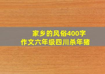 家乡的风俗400字作文六年级四川杀年猪