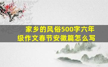 家乡的风俗500字六年级作文春节安徽篇怎么写