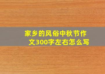 家乡的风俗中秋节作文300字左右怎么写