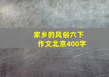 家乡的风俗六下作文北京400字