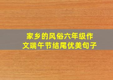 家乡的风俗六年级作文端午节结尾优美句子