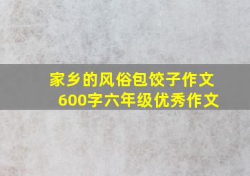 家乡的风俗包饺子作文600字六年级优秀作文