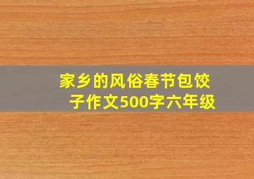 家乡的风俗春节包饺子作文500字六年级