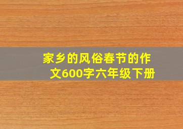 家乡的风俗春节的作文600字六年级下册