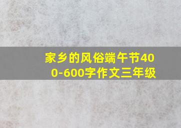 家乡的风俗端午节400-600字作文三年级