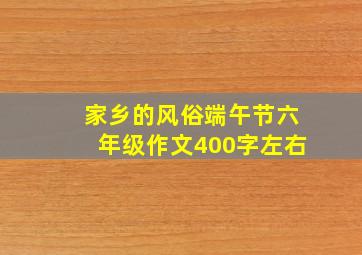 家乡的风俗端午节六年级作文400字左右