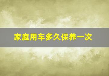 家庭用车多久保养一次