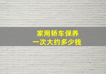 家用轿车保养一次大约多少钱