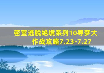 密室逃脱绝境系列10寻梦大作战攻略7.23-7.27