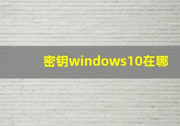 密钥windows10在哪