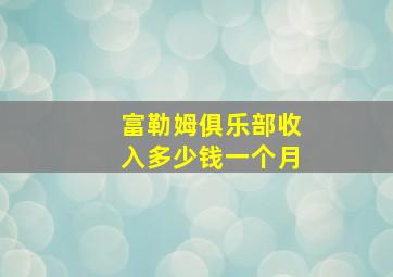 富勒姆俱乐部收入多少钱一个月