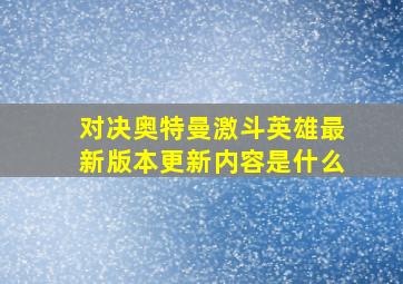 对决奥特曼激斗英雄最新版本更新内容是什么