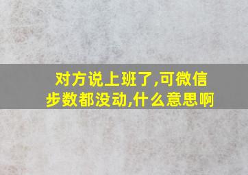 对方说上班了,可微信步数都没动,什么意思啊