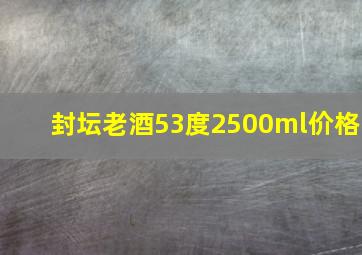 封坛老酒53度2500ml价格