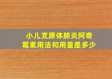 小儿支原体肺炎阿奇霉素用法和用量是多少