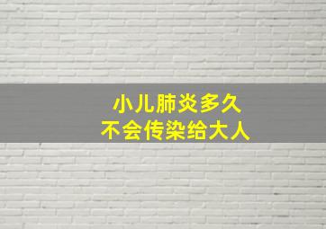 小儿肺炎多久不会传染给大人