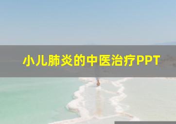 小儿肺炎的中医治疗PPT