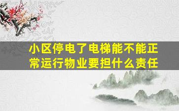 小区停电了电梯能不能正常运行物业要担什么责任