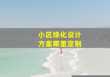 小区绿化设计方案哪里定制