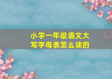 小学一年级语文大写字母表怎么读的