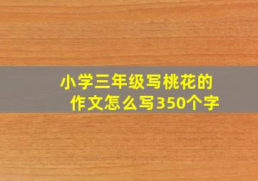 小学三年级写桃花的作文怎么写350个字