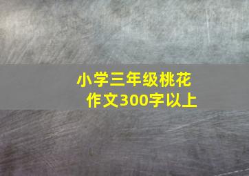 小学三年级桃花作文300字以上