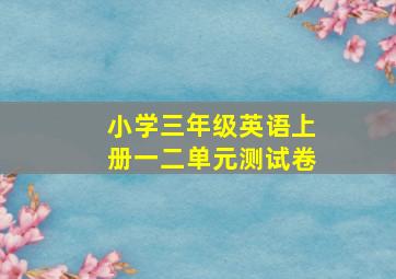 小学三年级英语上册一二单元测试卷