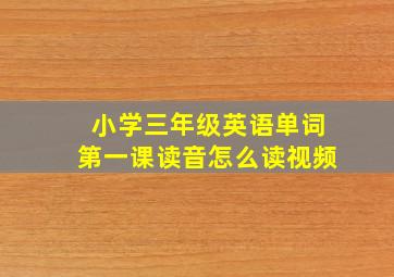 小学三年级英语单词第一课读音怎么读视频