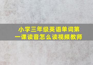 小学三年级英语单词第一课读音怎么读视频教师