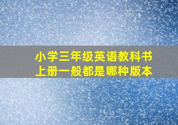 小学三年级英语教科书上册一般都是哪种版本