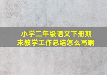 小学二年级语文下册期末教学工作总结怎么写啊