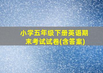 小学五年级下册英语期末考试试卷(含答案)