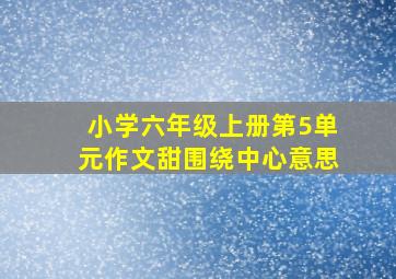 小学六年级上册第5单元作文甜围绕中心意思