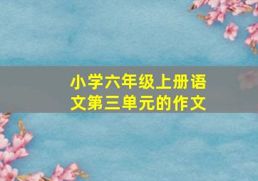 小学六年级上册语文第三单元的作文