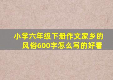 小学六年级下册作文家乡的风俗600字怎么写的好看