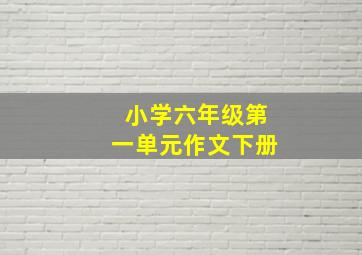 小学六年级第一单元作文下册