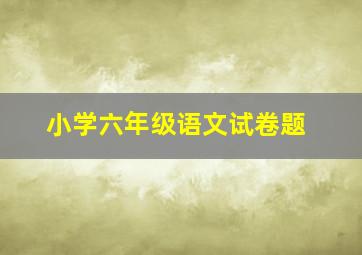 小学六年级语文试卷题