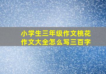 小学生三年级作文桃花作文大全怎么写三百字