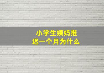 小学生姨妈推迟一个月为什么