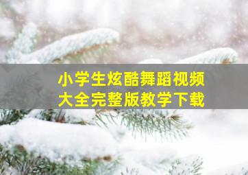 小学生炫酷舞蹈视频大全完整版教学下载