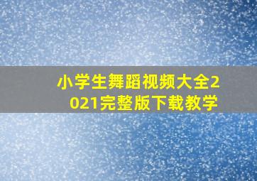 小学生舞蹈视频大全2021完整版下载教学