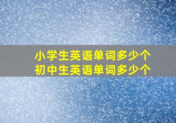 小学生英语单词多少个初中生英语单词多少个