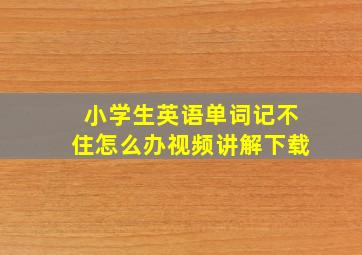 小学生英语单词记不住怎么办视频讲解下载