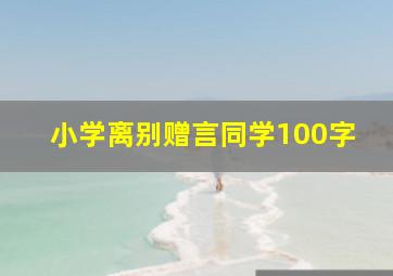 小学离别赠言同学100字