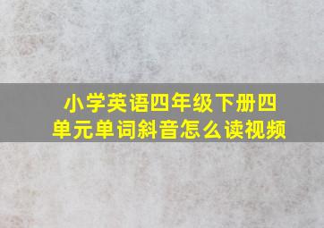 小学英语四年级下册四单元单词斜音怎么读视频